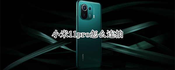 小米11pro怎么连拍 小米11pro拍摄技巧