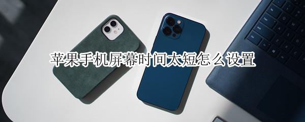 苹果手机屏幕时间太短怎么设置 苹果手机屏幕时间长短怎么设置