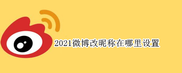 2021微博改昵称在哪里设置 2021微博改昵称在哪里设置手机