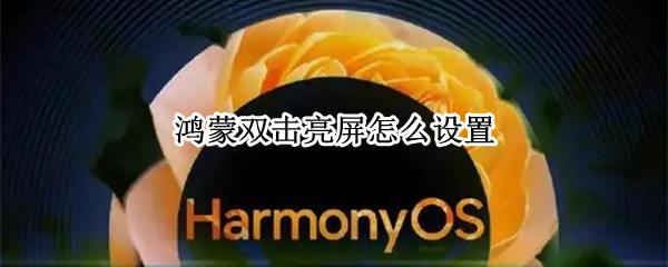 鸿蒙双击亮屏怎么设置 鸿蒙怎么设置屏幕常亮