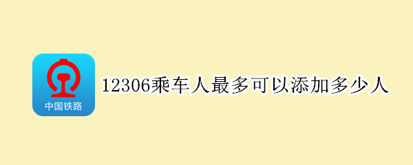 12306乘车人最多可以添加多少人（12306能加多少人）