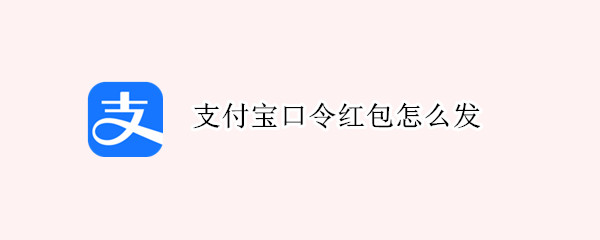 支付宝口令红包怎么发 支付宝口令红包怎么领取