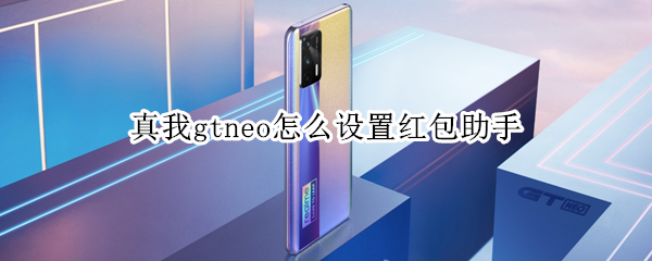 真我gtneo怎么设置红包助手（真我红包提醒）