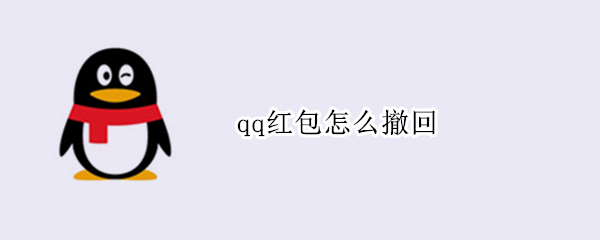 qq红包怎么撤回 qq红包怎么撤回不用等24小时