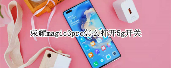 荣耀magic3pro怎么打开5g开关 荣耀magic3如何打开5G
