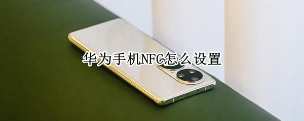 华为手机NFC怎么设置 华为手机NFC怎么设置电梯卡