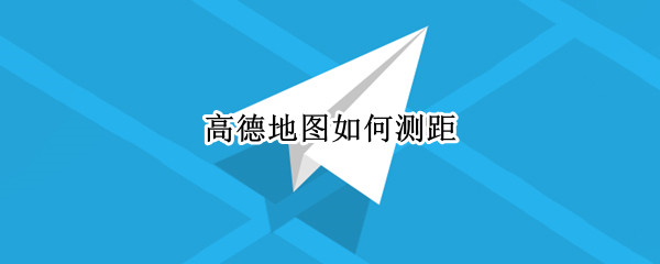 高德地图如何测距 手机版高德地图如何测距