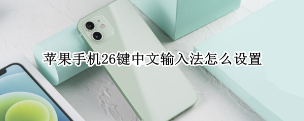 苹果手机26键中文输入法怎么设置（苹果手机26键中文输入法怎么设置大写字母）