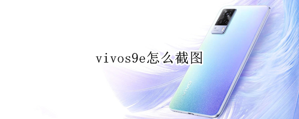 vivos9e怎么截图（vivos9怎么截图）