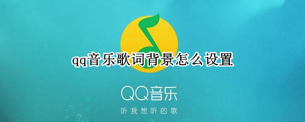 qq音乐歌词背景怎么设置 qq音乐歌词背景怎么设置自己照片
