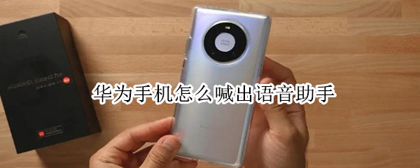 华为手机怎么喊出语音助手 华为手机语音助手叫什么
