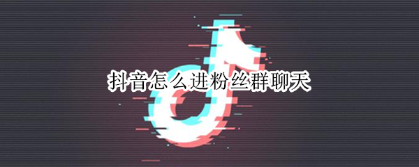 抖音怎么进粉丝群聊天（抖音怎么进粉丝群聊天呢）