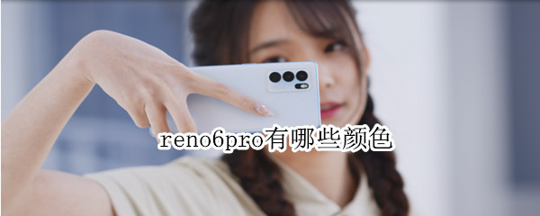 reno6pro有哪些颜色 reno6pro有几种颜色