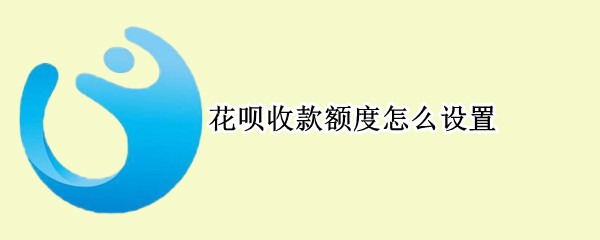 花呗收款额度怎么设置 支付宝怎么设置花呗收款额度
