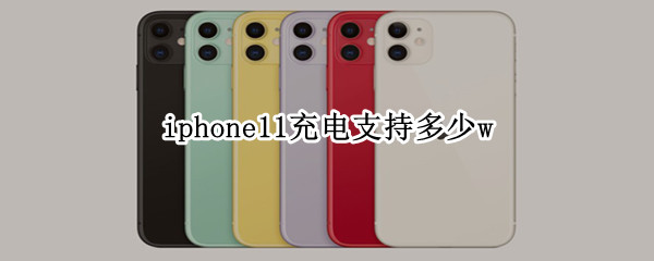 iphone11充电支持多少w iPhone11支持多少充电