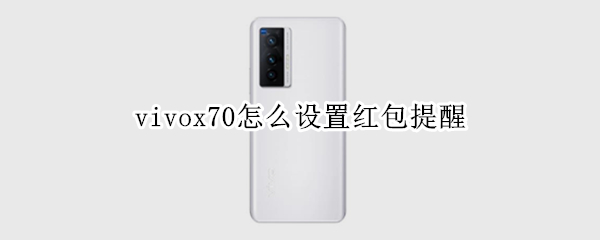 vivox70怎么设置红包提醒 vivox27如何设置红包提醒