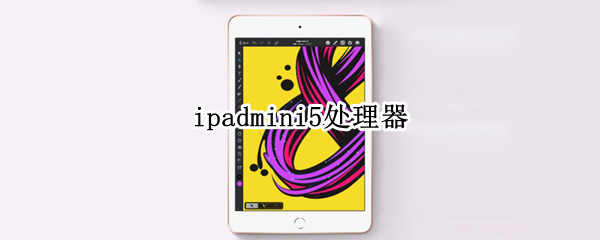 ipadmini5处理器 苹果14的处理器是多少