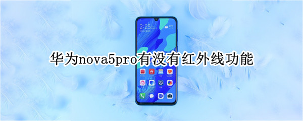 华为nova5pro有没有红外线功能（华为nova5pro有没有红外线功能吗）