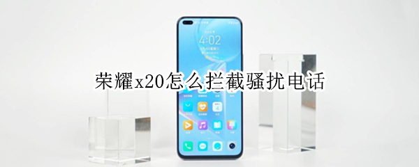 荣耀x20怎么拦截骚扰电话 vivox20怎么拦截骚扰电话