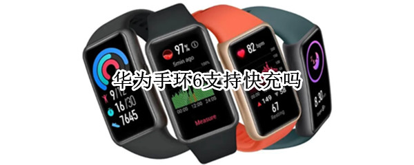 华为手环6支持快充吗 华为手环6支持快充吗怎么用