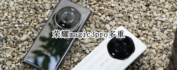 荣耀magic3pro多重 荣耀magic3pro有多重