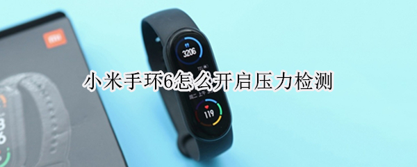小米手环6怎么开启压力检测（小米手环6有压力测试吗）
