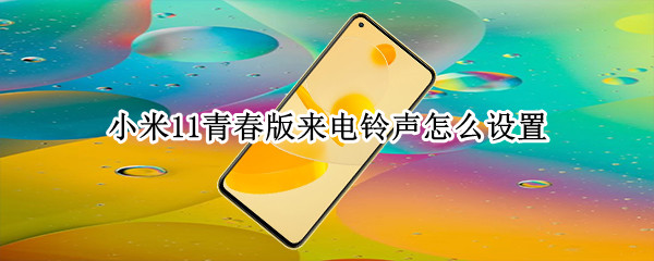 小米11青春版来电铃声怎么设置 小米11青春版如何设置铃声