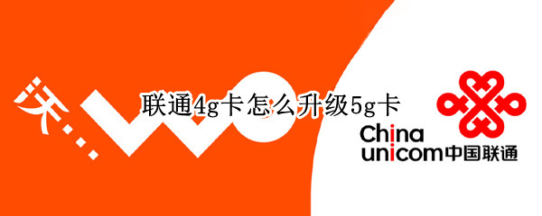 联通4g卡怎么升级5g卡（联通怎么升级5g手机卡）