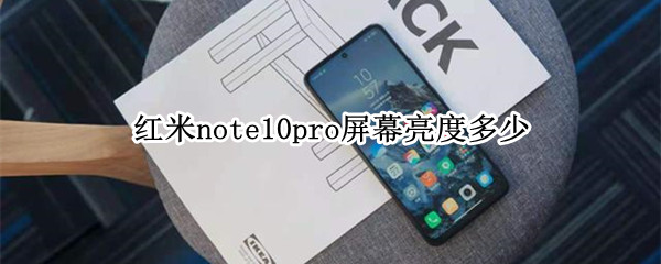 红米note10pro屏幕亮度多少 红米note11pro屏幕亮度