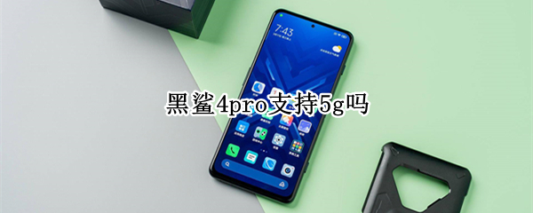 黑鲨4pro支持5g吗（黑鲨4pro 512g）