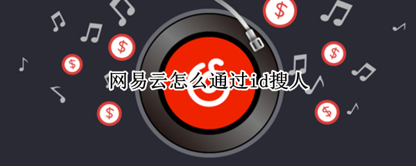 网易云怎么通过id搜人（网易云可以通过id搜索用户吗）