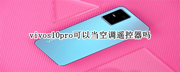 vivos10pro可以当空调遥控器吗 vivos1支持空调遥控器吗