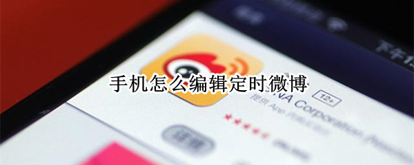 手机怎么编辑定时微博 手机怎么编辑定时微博消息