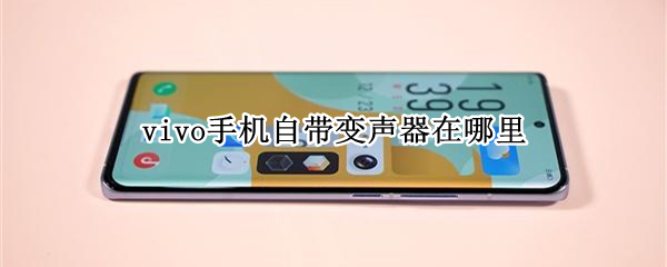 vivo手机自带变声器在哪里（vivo手机自带变声器在哪里视频）