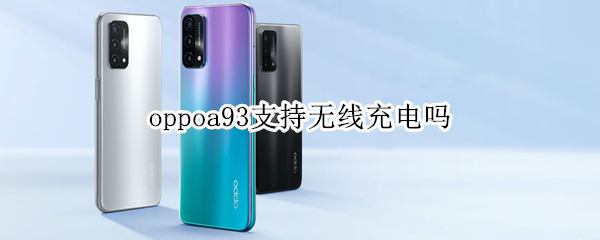 oppoa93支持无线充电吗（oppoa92手机支持无线充电吗）