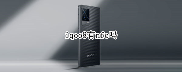 iqoo8有nfc吗 iqoo8有没有nfc功能