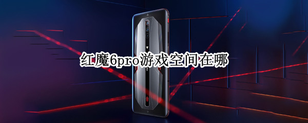 红魔6pro游戏空间在哪 红魔6r的游戏空间