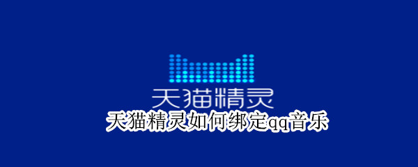 天猫精灵如何绑定qq音乐 天猫精灵怎么绑定qq音乐