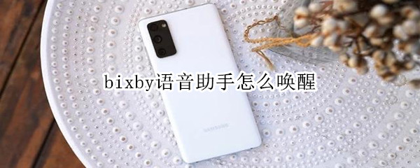 bixby语音助手怎么唤醒（bixby语音助手怎么唤醒s8）