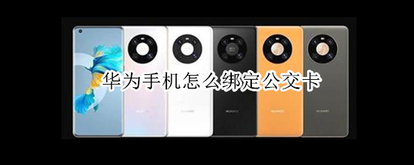 华为手机怎么绑定公交卡（华为手机怎么绑定公交卡城市不支持）