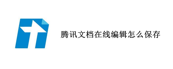 腾讯文档在线编辑怎么保存（qq腾讯文档在线编辑怎么保存）