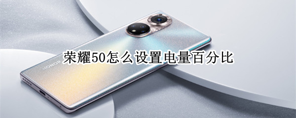 荣耀50怎么设置电量百分比（荣耀50怎么调电量）