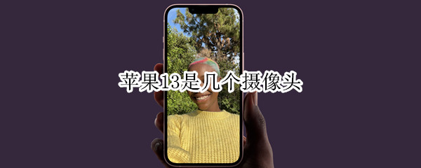 苹果13是几个摄像头 苹果13几个摄像头好