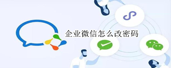 企业微信怎么改密码（企业微信改密码在哪里改）