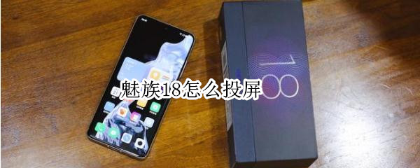 魅族18怎么投屏 魅族18怎么投屏到电脑