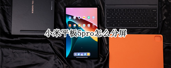 小米平板5pro怎么分屏（小米平板5pro怎么分屏操作）