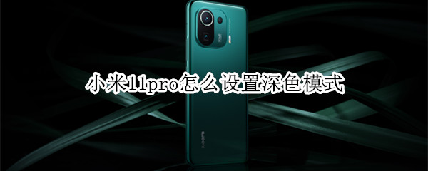 小米11pro怎么设置深色模式 小米11pro色彩怎么调
