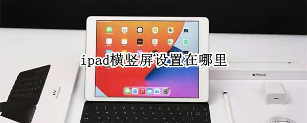 ipad横竖屏设置在哪里 ipad屏幕竖屏在哪设置方法