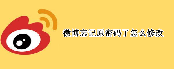 微博忘记原密码了怎么修改 微博忘记原密码了怎么修改手机号码