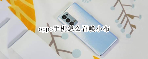 oppo手机怎么召唤小布（OPPO手机怎么召唤小布同学）